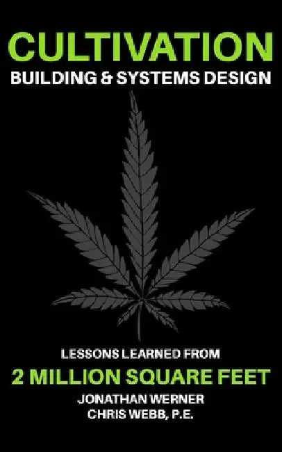 Cultivation Building & Systems Design: Lessons Learned From 2 Million Square Feet by Chris Webb