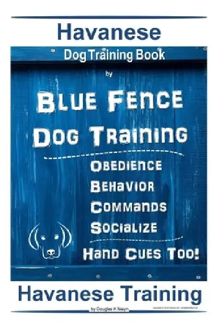 Havanese Dog Training Book By Blue Fence Dog Training, Obedience - Behavior Commands - Socialize, Hand Cues Too! Havanese Training by Douglas K. Naiyn