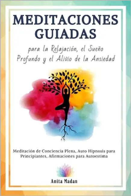 Meditaciones Guiadas para la Relajación, el Sueño Profundo y el Alivio de la Ansiedad: Meditación de Conciencia Plena, Auto Hipnosis para Principiante by Madan, Anita