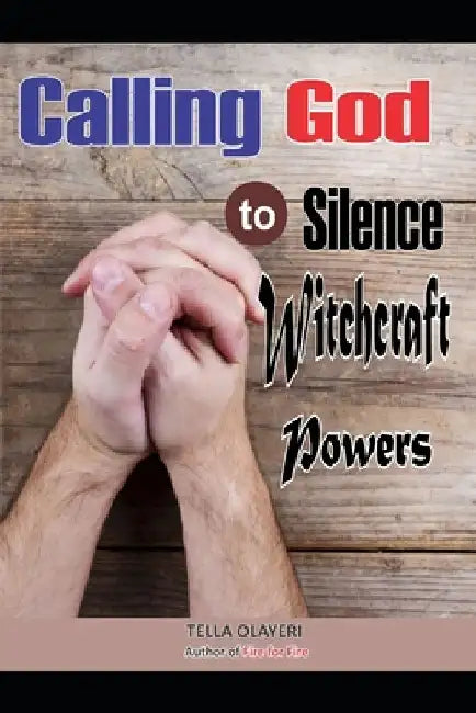 Calling God to Silence Witchcraft Powers: Prayers That Rout Demons by Tella Olayeri