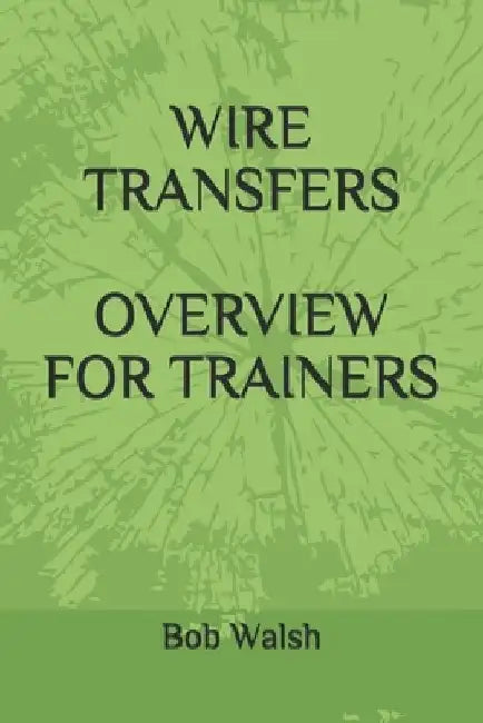 Wire Transfers Overview for Trainers by Bob Walsh