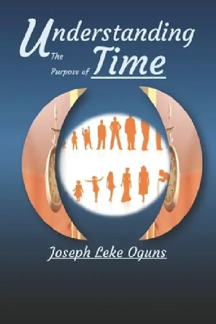 Understanding the Purpose of Time by Joseph Leke Oguns