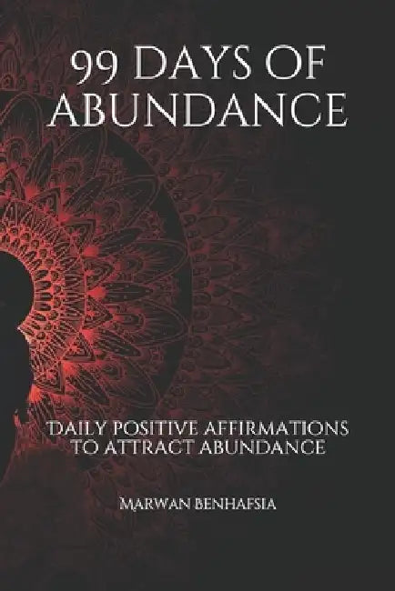 99 days of abundance: Daily positive affirmations to attract abundance by Marwan Benhafsia