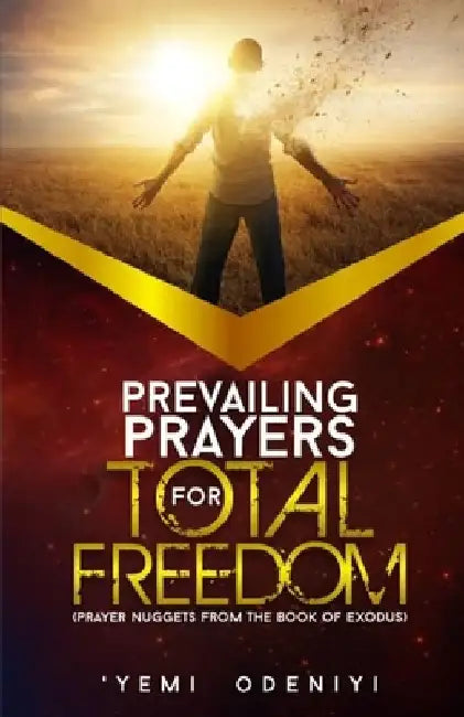 Prevailing Prayers for Total Freedom: Prayer Nuggets from The Book of Exodus by 'yemi Odeniyi
