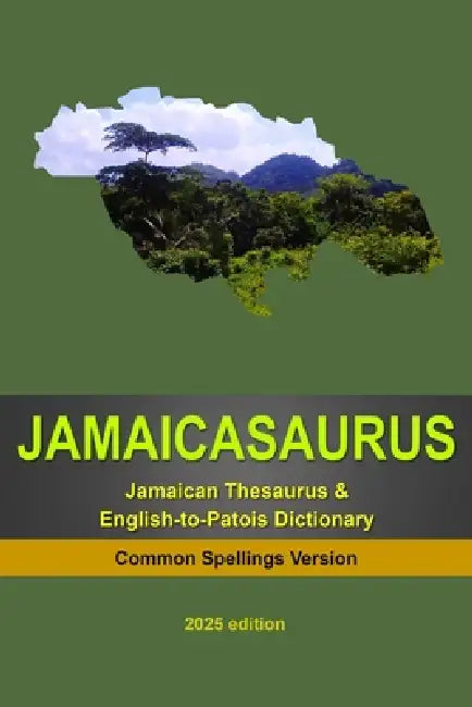 Jamaicasaurus: The Jamaican Thesaurus & English-to-Patois Dictionary - Common Spellings Version by Joseph Farquharson, Byron Jones, Anton Wilson-Shim
