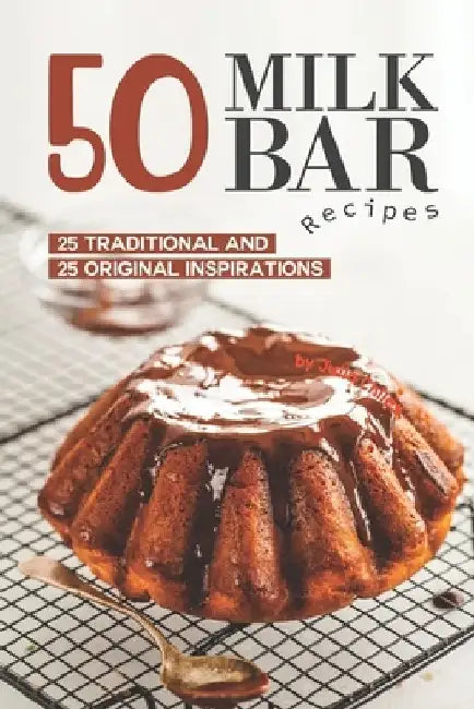 50 Milk Bar Recipes: 25 Traditional And 25 Original Inspirations by Julia Chiles
