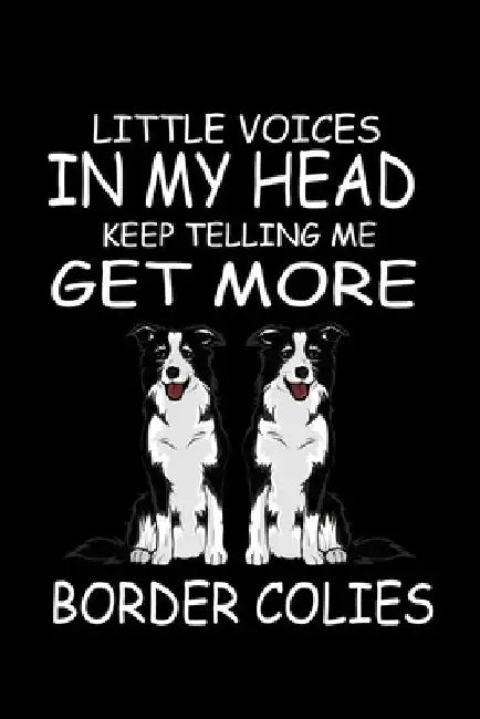 Little Voices In My Head Keep Telling Me Get More Border Collies: Funny Animal Collection by Marko Marcus