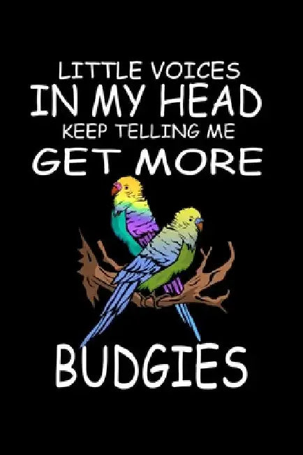 Little Voices In My Head Keep Telling Me Get More Budgies: Funny Animal Collection by Marko Marcus