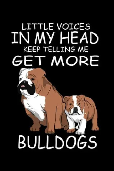 Little Voices In My Head Keep Telling Me Get More Bull Dogs: Funny Animal Collection by Marko Marcus