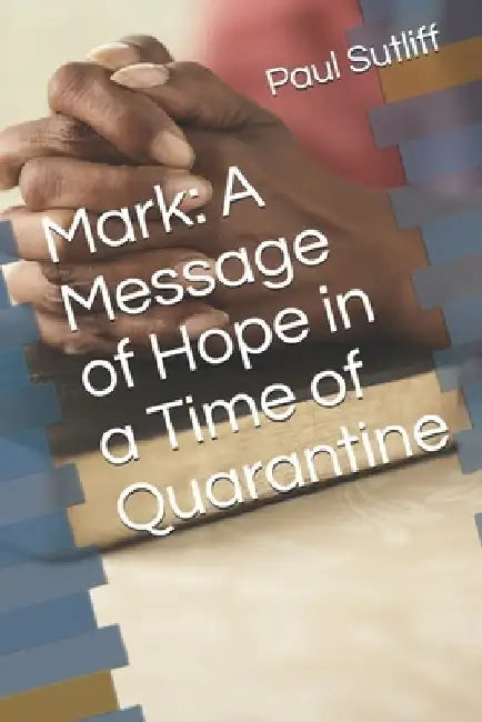 Mark: A Message of Hope in a Time of Quarantine by Paul Sutliff