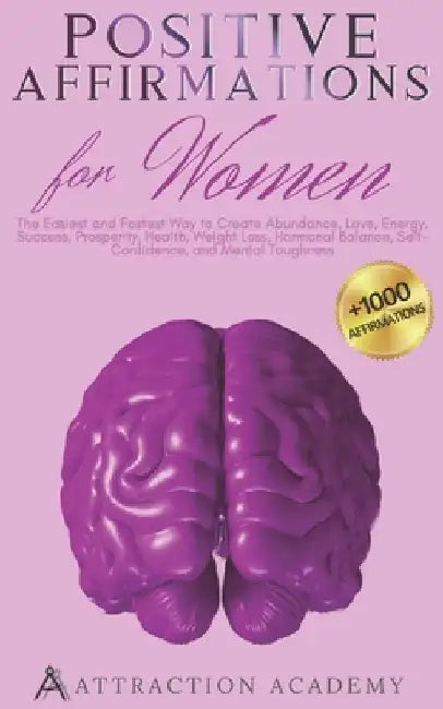 Positive Affirmations for Women: The Easiest and Fastest Way to Create Abundance, Love, Energy, Success, Prosperity, Health, Weight Loss, Hormonal Bal by Attraction Academy