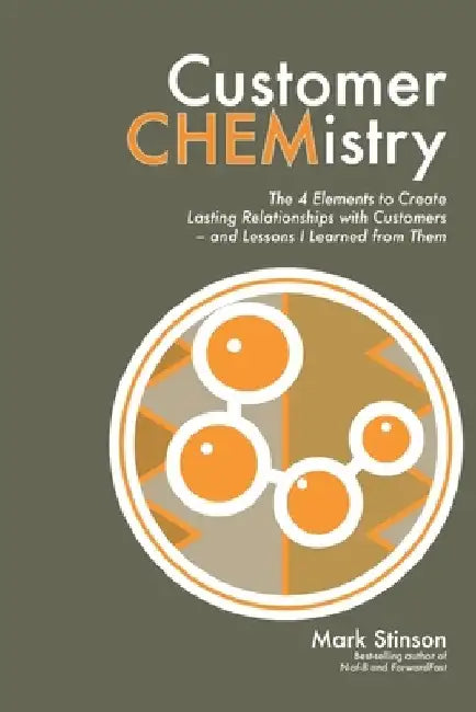 Customer CHEMistry: The 4 Elements to Create Lasting Relationships with Customers - and Lessons I Learned from Them by Mark Stinson