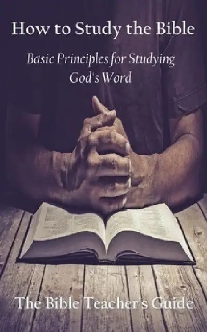 How to Study the Bible: Basic Principles for Studying God's Word by Gregory Brown