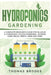 Hydroponics Gardening, Collection: A complete beginner's Guide for building a hydroponic system gardening, growing vegetables, fruits, herb and more by Thomas Brooke