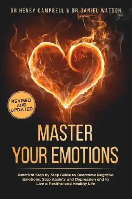Master Your Emotions - REVISED AND UPDATED: Practical Step by Step Guide to Overcome Negative Emotions, Stop Anxiety and Depression and to Live a Posi by Daniel Watson