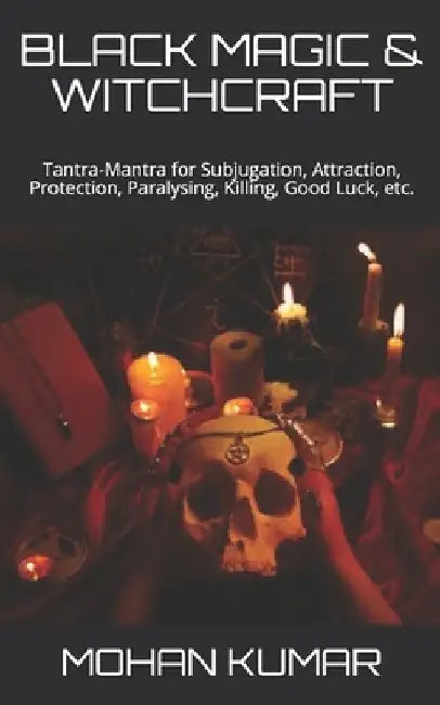 Black Magic & Witchcraft: Tantra-Mantra for Subjugation, Attraction, Protection, Paralysing, Killing, Good Luck, etc. by Lord Shiva
