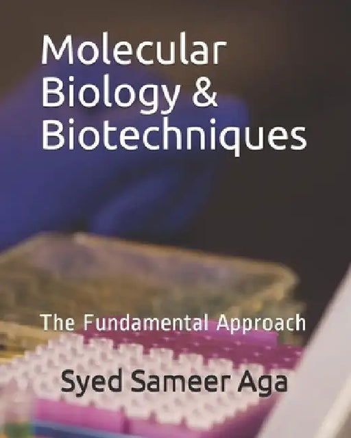 Molecular Biology & Biotechniques: The Fundamental Approach by Syed Sameer Aga
