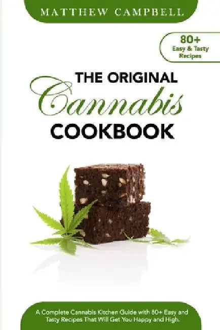The Original Cannabis Cookbook: A Complete Cannabis Kitchen Guide with 80+ Easy and Tasty Recipes That Will Get You Happy and High by Matthew Campbell