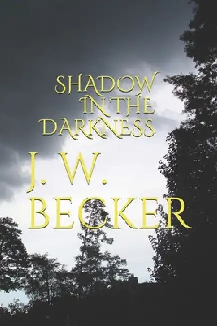 Shadow in the Darkness by J. W. Becker