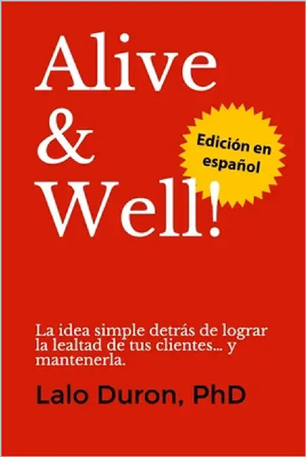 Alive & Well!: La idea simple detrás de lograr la lealtad de tus clientes... y mantenerla. by Fernández Carbajal, José Antonio
