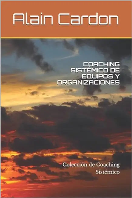 Coaching Sistémico de Equipos Y Organizaciones: Colección de Coaching Sistémico by Cardon MCC, Alain