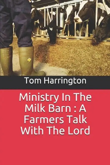 Ministry In The Milk Barn: A Farmers Talk With The Lord by Harrington, Tom