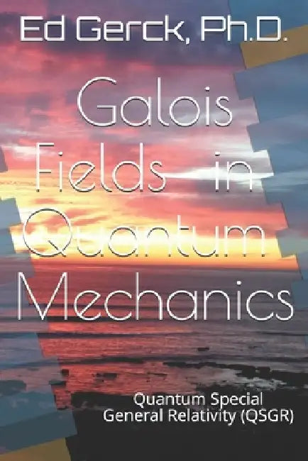Galois Fields in Quantum Mechanics: Quantum Special General Relativity (QSGR) by Ed Gerck