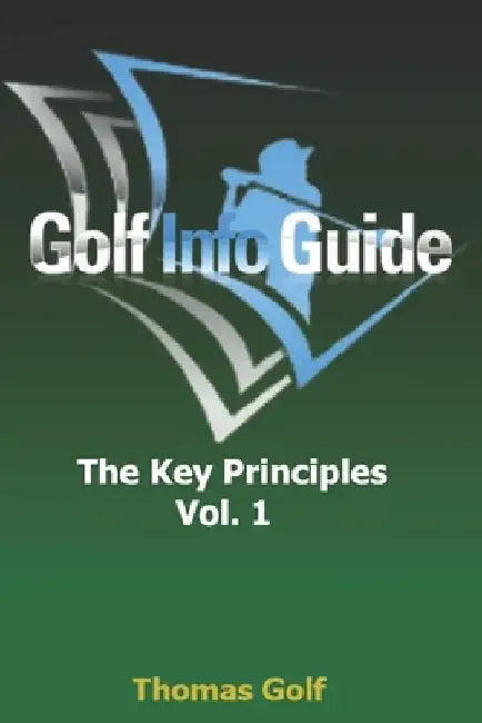 Golf Info Guide: The Key Principles Vol 1 by Thomas Golf