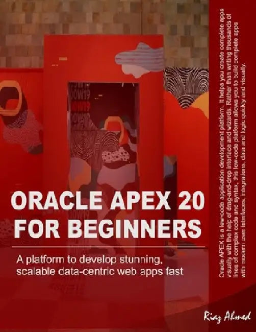 Oracle APEX 20 For Beginners: A platform to develop stunning, scalable data-centric web apps fast by Riaz Ahmed
