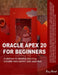 Oracle APEX 20 For Beginners: A platform to develop stunning, scalable data-centric web apps fast by Riaz Ahmed
