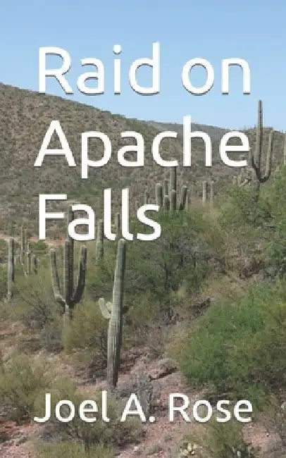 Raid on Apache Falls by Joel A. Rose