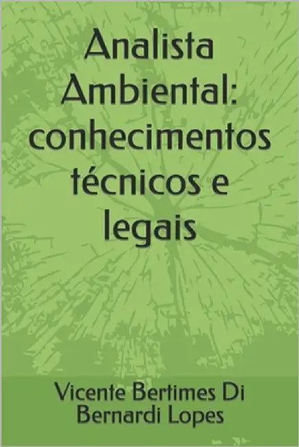 Analista Ambiental: conhecimentos técnicos e legais by Bertimes Di Bernardi Lopes, Vicente