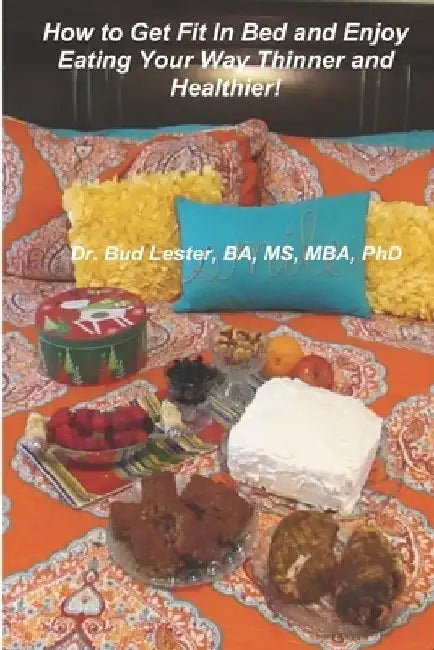 How to Get Fit Without Even Getting out of Bed and Lose Weight Eating the Foods You Love! by Blaike Woodruff Bs
