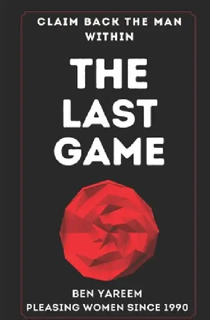 The Last Game: The Last Seduction Book You'll Ever Read (For Men) by Ben Yareem