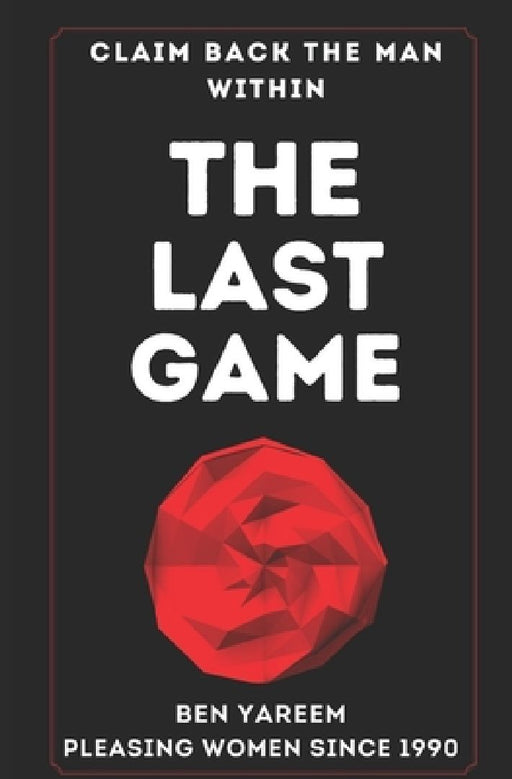 The Last Game: The Last Seduction Book You'll Ever Read (For Men) by Ben Yareem