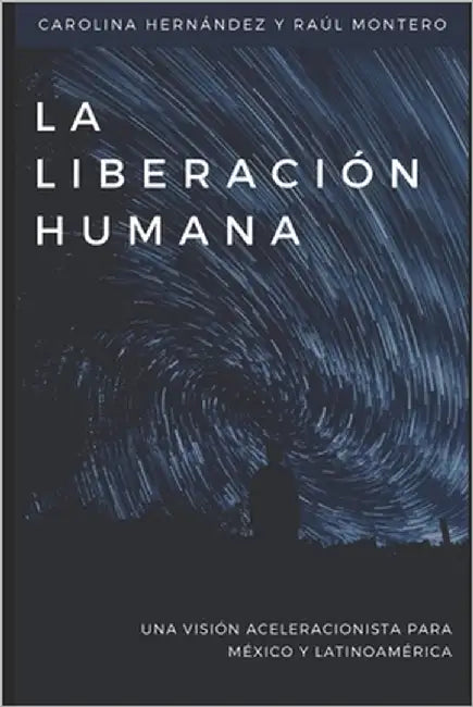 La liberación humana: Una visión aceleracionista para México y Latinoamérica by Hernández Mier, Luisa Carolina