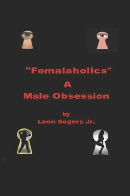 Femalaholics: A Male Obsession by Leon, Jr. Segers