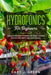 Hydroponics for Beginners: The Ultimate Guide to Design and Build a Garden Without Soil, Simply and Inexpensively by Gary J. Green