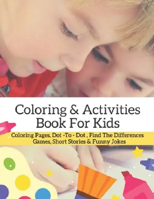 Coloring And Activities Book For Kids: Coloring Pages, Dot-To-Dot and Find the difference games: Mini Stories & Funny Jokes: For The Love of Kids Lear by Golding Coloring Books