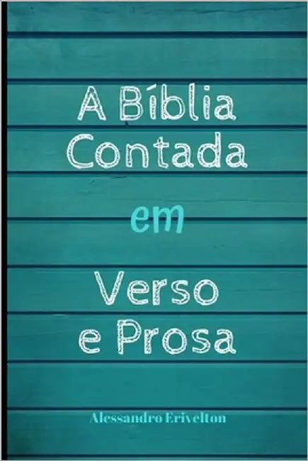 A Bíblia Contada Em Verso E Prosa by Erivelton, Alessandro