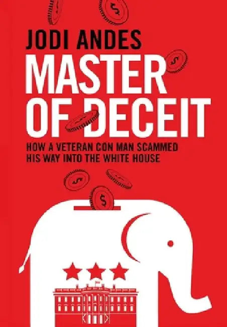 Master of Deceit: How a Veteran Con Man Scammed His Way into the White House by Jodi Andes