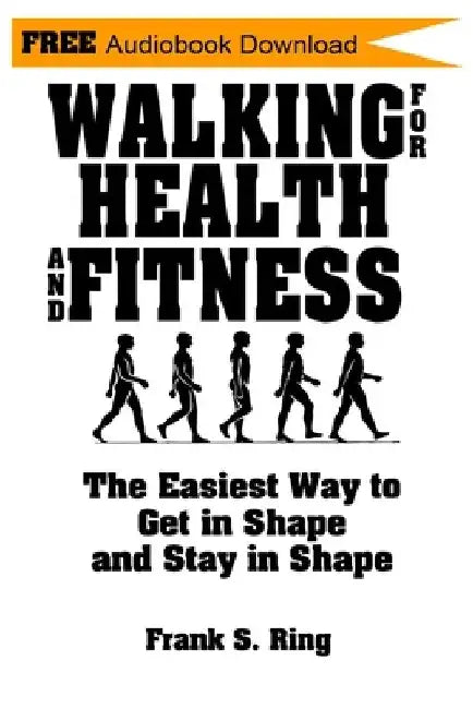 Walking for Health and Fitness: The Easiest Way to Get in Shape and Stay in Shape by Frank S. Ring