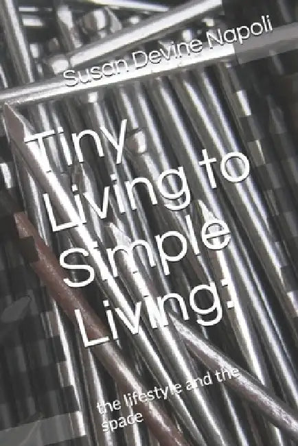 Tiny Living to Simple Living: the lifestyle and the space by Susan Devine Napoli