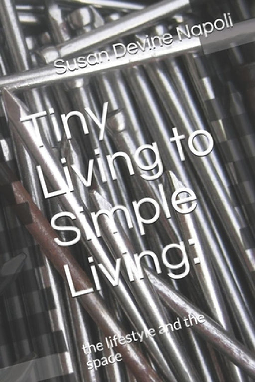 Tiny Living to Simple Living: the lifestyle and the space by Susan Devine Napoli