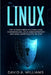 Linux: The Ultimate Beginners Bible to Learn Linux Command Line, Administration and Shell Scripting Step by Step by David A. Williams