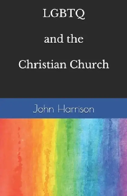 LGBTQ and the Christian Church by John Harrison