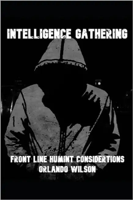 Intelligence Gathering: Front Line HUMINT Considerations by Wilson, Orlando
