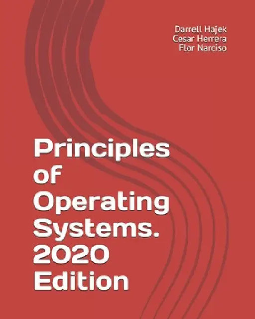 Principles of Operating Systems. 2020 Edition by Cesar Herrera