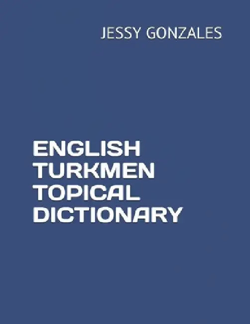 English Turkmen Topical Dictionary by Jessy Gonzales