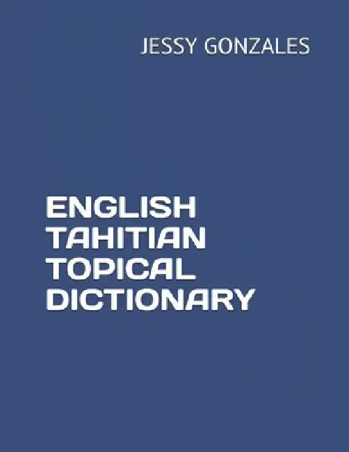 English Tahitian Topical Dictionary by Jessy Gonzales